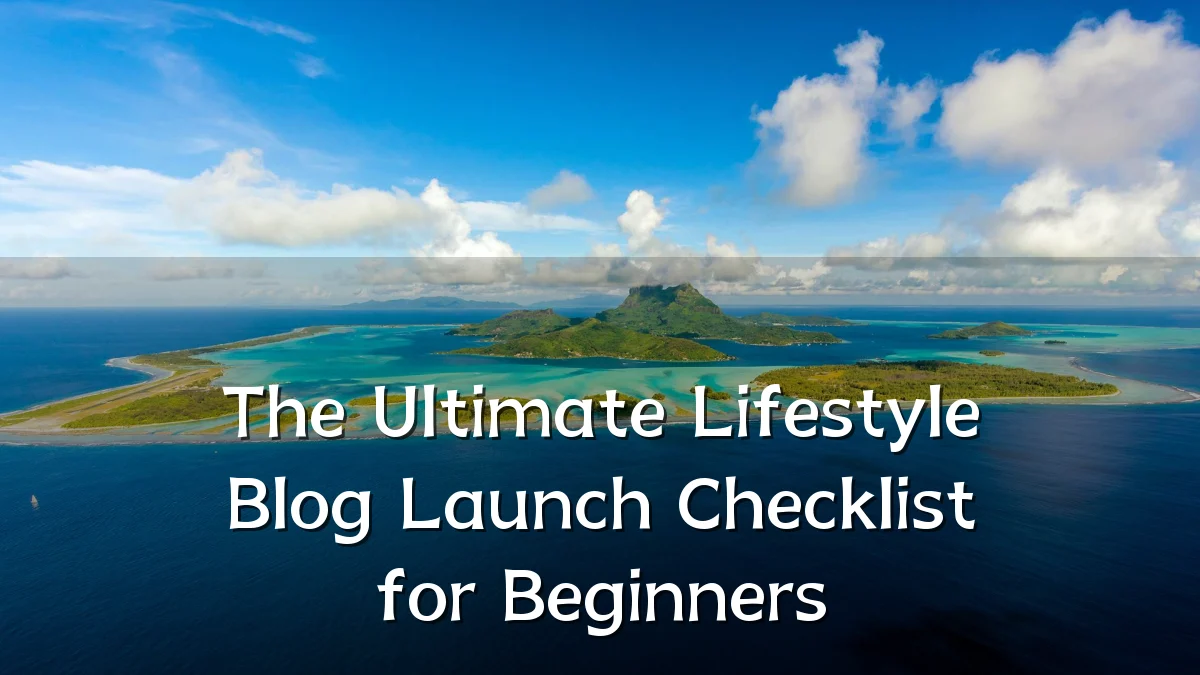 The Ultimate Lifestyle Blog Launch Checklist for Beginners