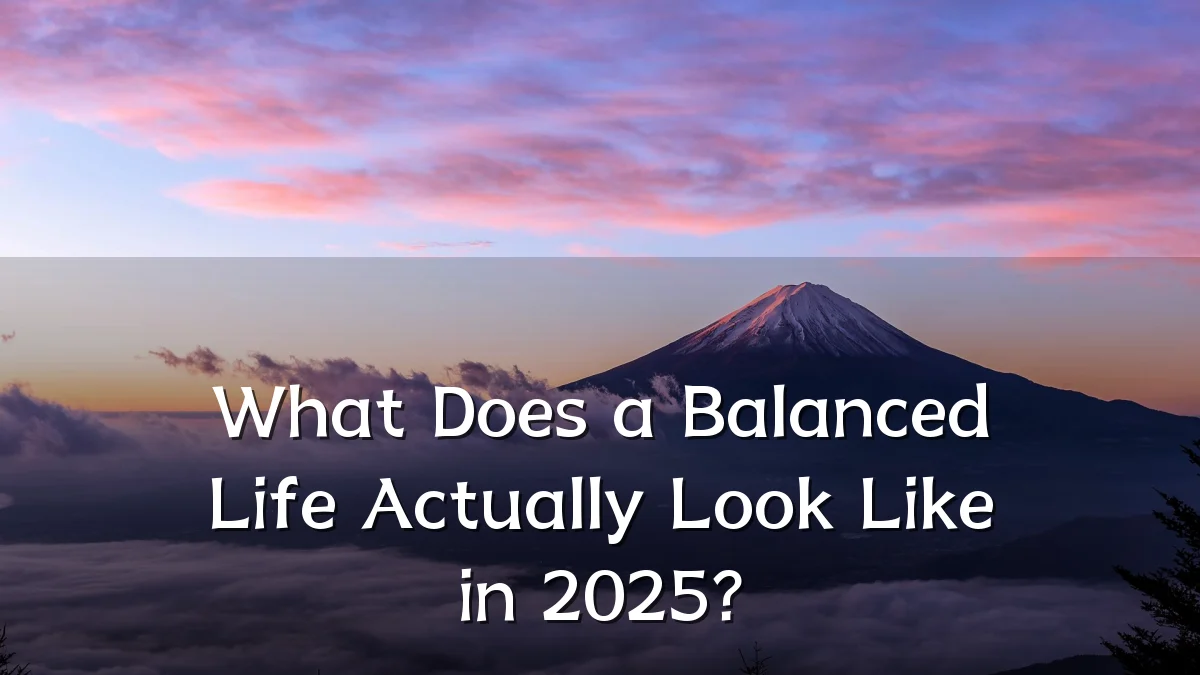 What Does a Balanced Life Actually Look Like in 2025?