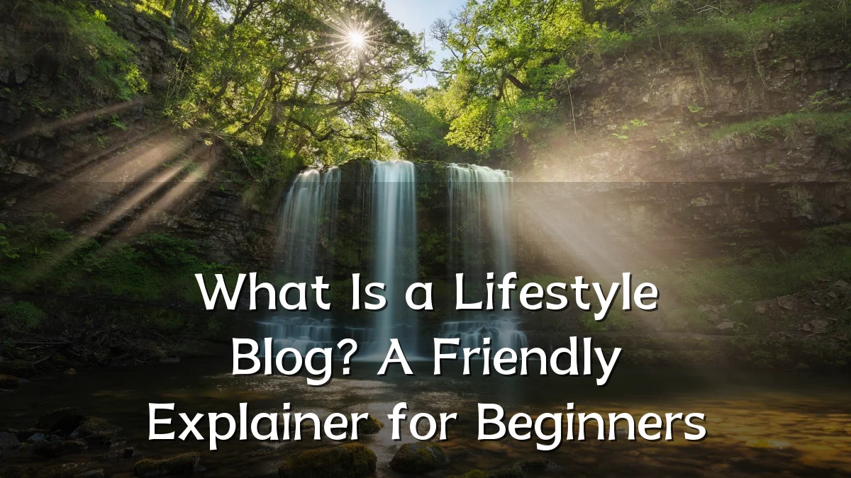 What Is a Lifestyle Blog? A Friendly Explainer for Beginners