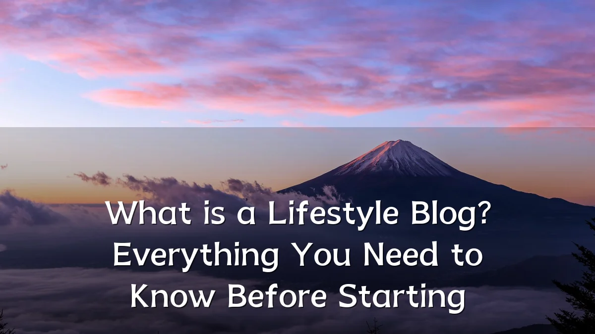 What is a Lifestyle Blog? Everything You Need to Know Before Starting