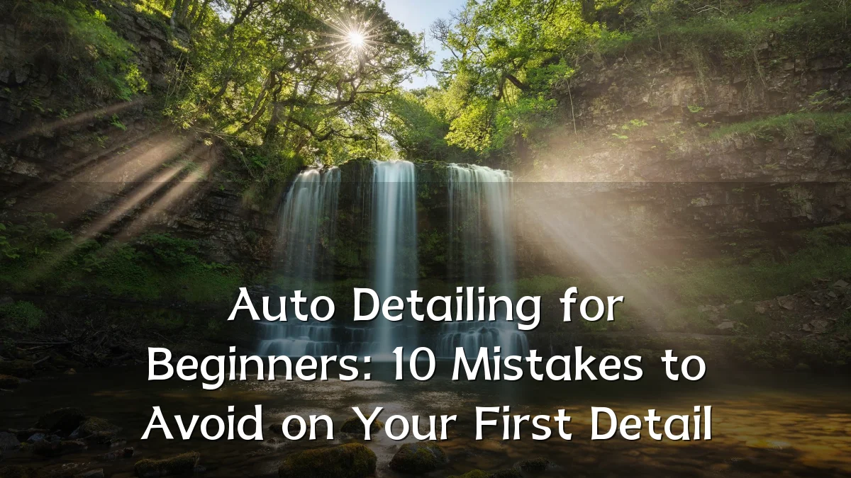 Auto Detailing for Beginners: 10 Mistakes to Avoid on Your First Detail
