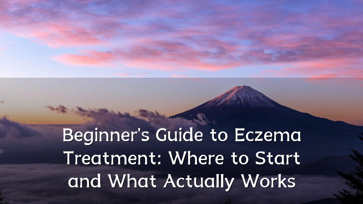 Beginner's Guide to Eczema Treatment: Where to Start and What Actually Works