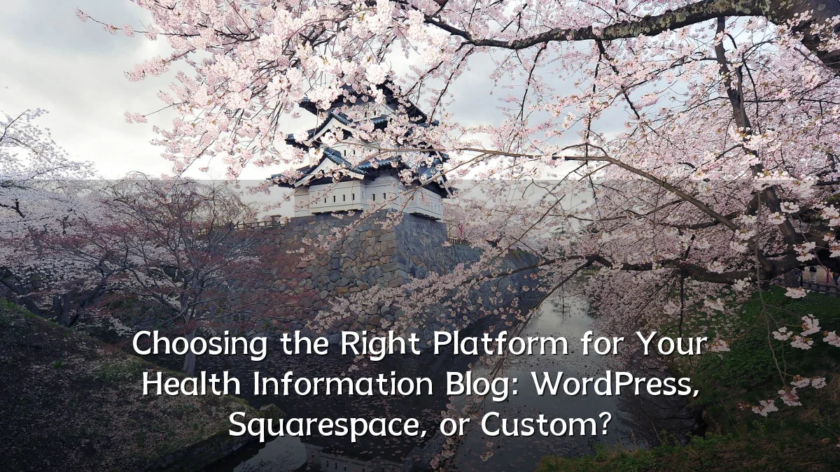 Choosing the Right Platform for Your Health Information Blog: WordPress, Squarespace, or Custom?