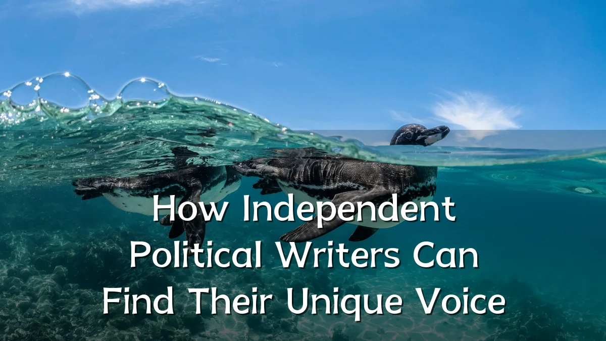 How Independent Political Writers Can Find Their Unique Voice