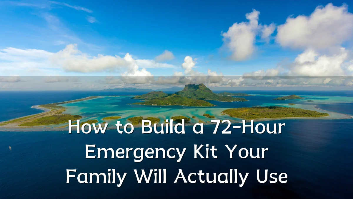 How to Build a 72-Hour Emergency Kit Your Family Will Actually Use
