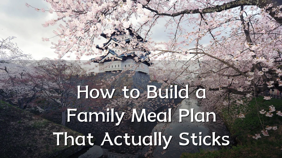 How to Build a Family Meal Plan That Actually Sticks