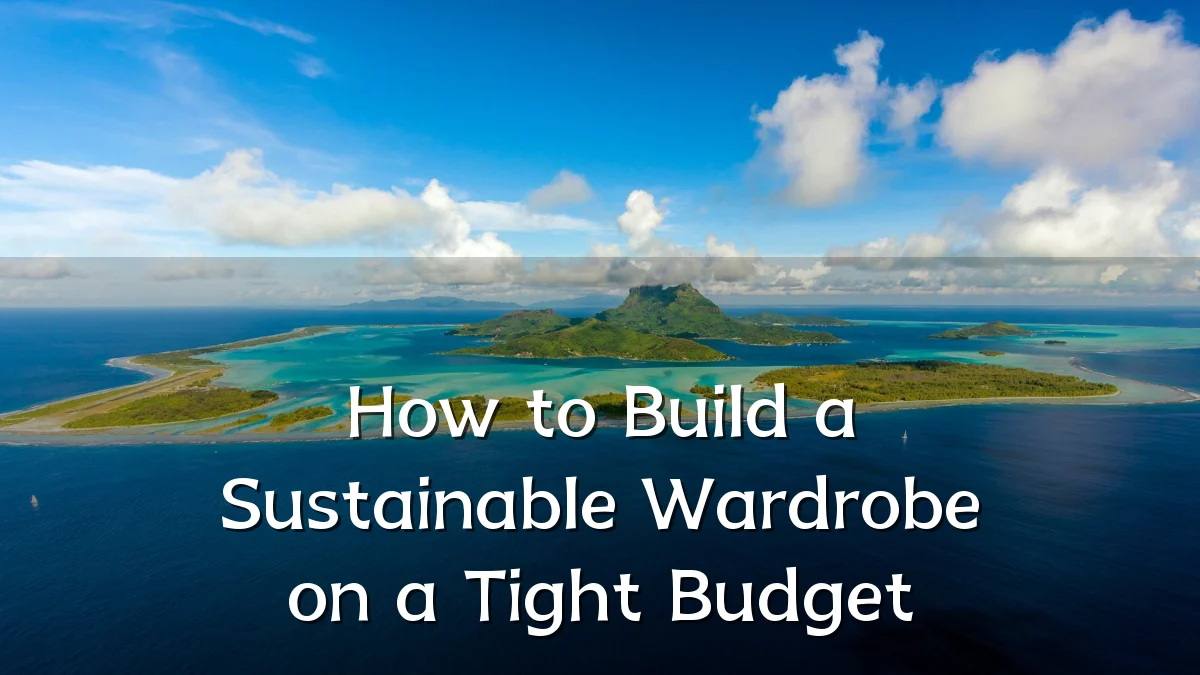 How to Build a Sustainable Wardrobe on a Tight Budget