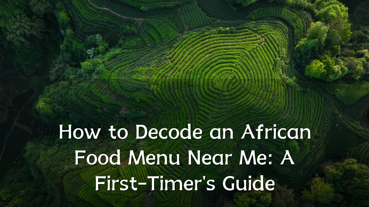 How to Decode an African Food Menu Near Me: A First-Timer's Guide