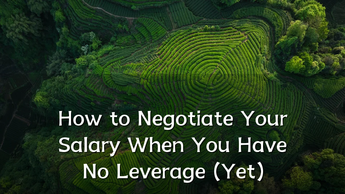 How to Negotiate Your Salary When You Have No Leverage (Yet)