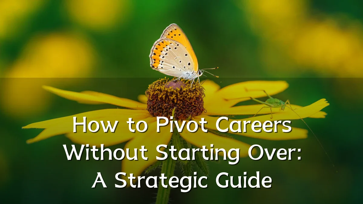 How to Pivot Careers Without Starting Over: A Strategic Guide