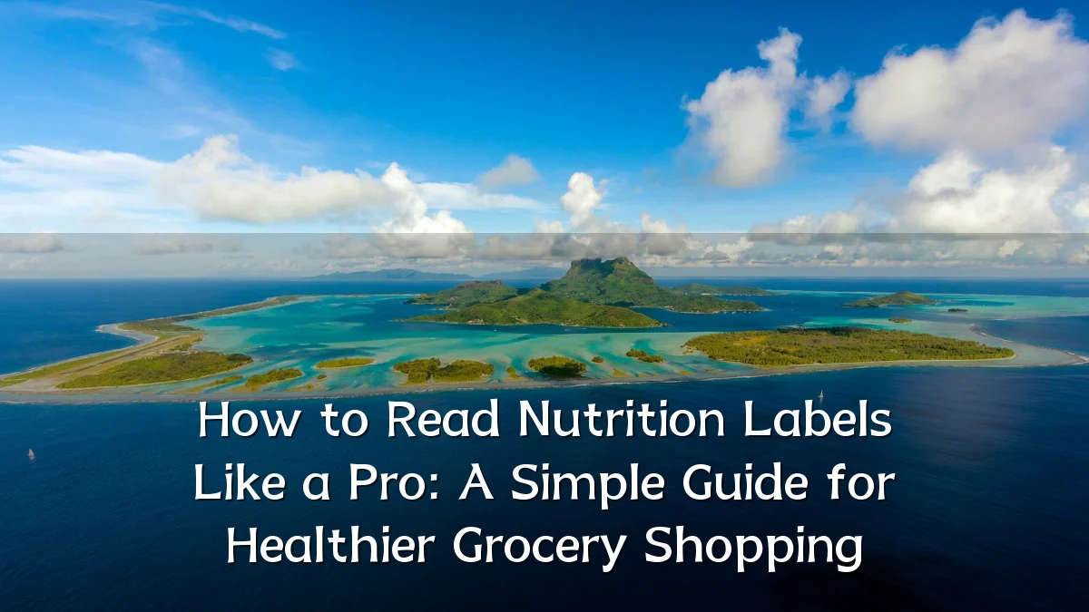 How to Read Nutrition Labels Like a Pro: A Simple Guide for Healthier Grocery Shopping