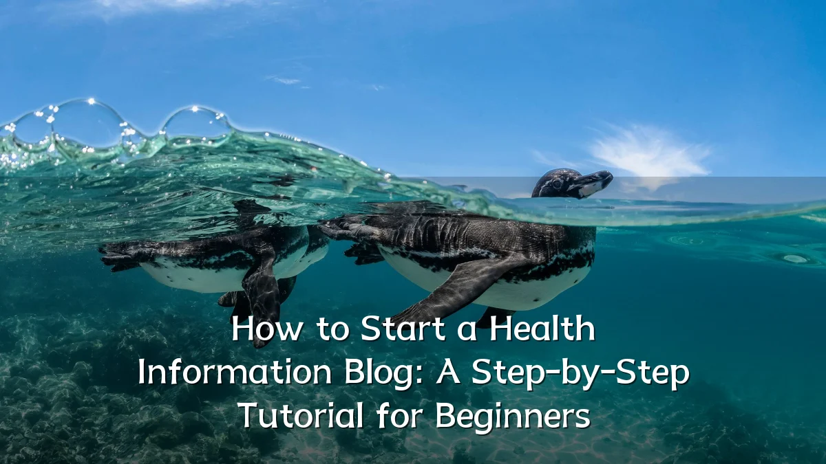 How to Start a Health Information Blog: A Step-by-Step Tutorial for Beginners