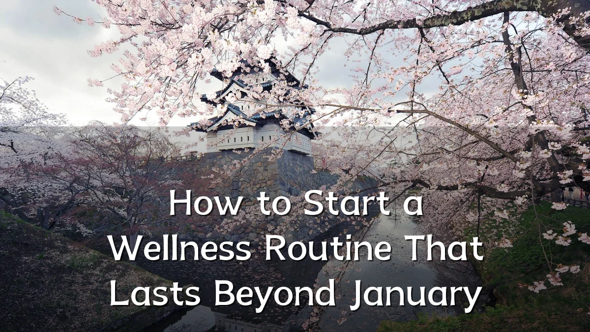 How to Start a Wellness Routine That Lasts Beyond January