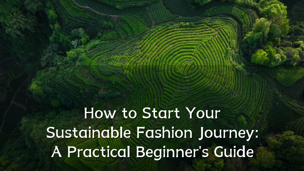 How to Start Your Sustainable Fashion Journey: A Practical Beginner's Guide
