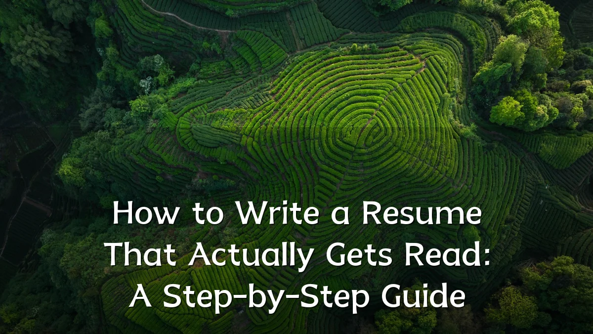 How to Write a Resume That Actually Gets Read: A Step-by-Step Guide