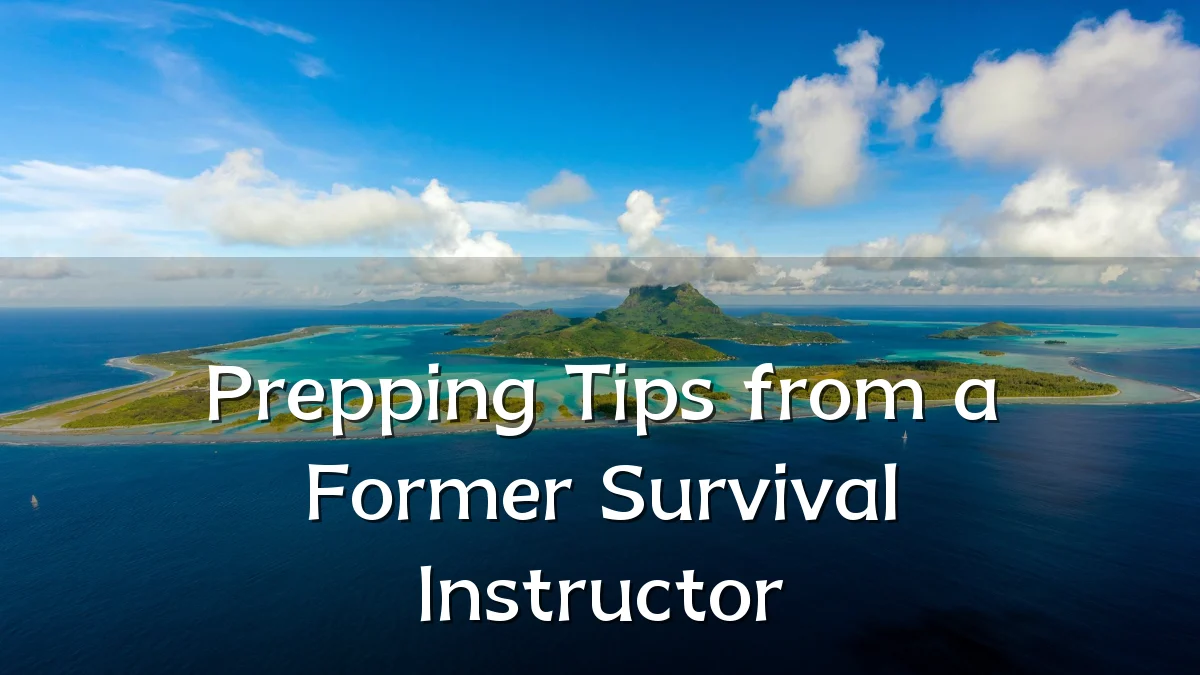 Prepping Tips from a Former Survival Instructor