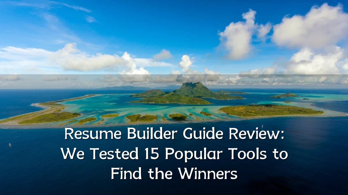 Resume Builder Guide Review: We Tested 15 Popular Tools to Find the Winners