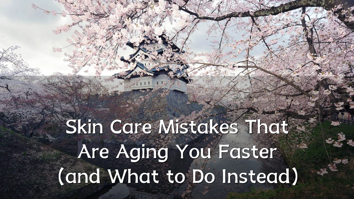 Skin Care Mistakes That Are Aging You Faster (and What to Do Instead)