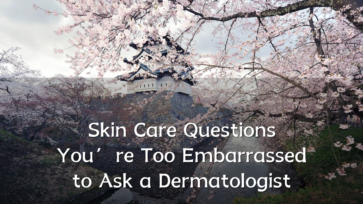 Skin Care Questions You’re Too Embarrassed to Ask a Dermatologist