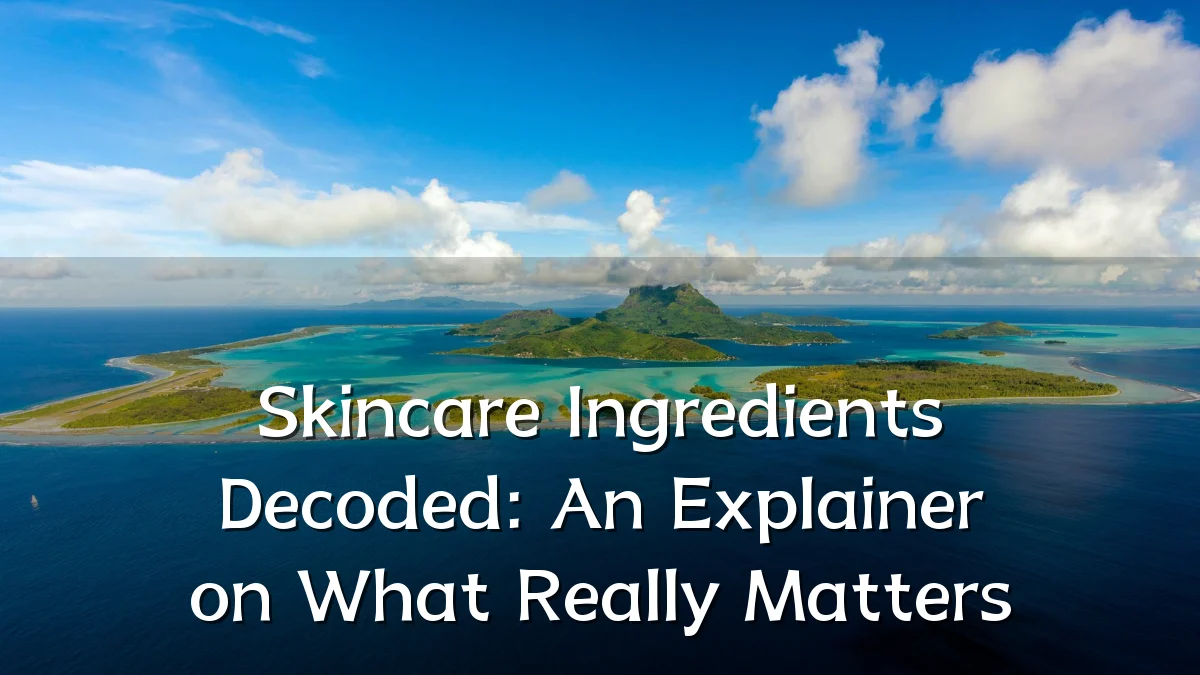 Skincare Ingredients Decoded: An Explainer on What Really Matters