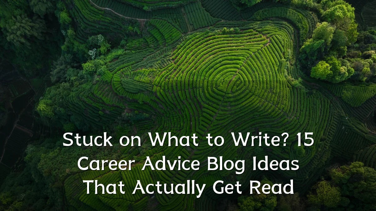Stuck on What to Write? 15 Career Advice Blog Ideas That Actually Get Read
