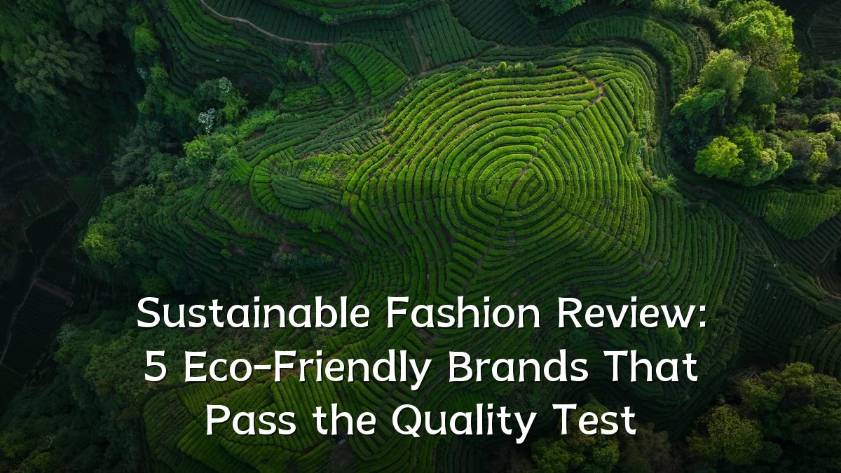Sustainable Fashion Review: 5 Eco-Friendly Brands That Pass the Quality Test