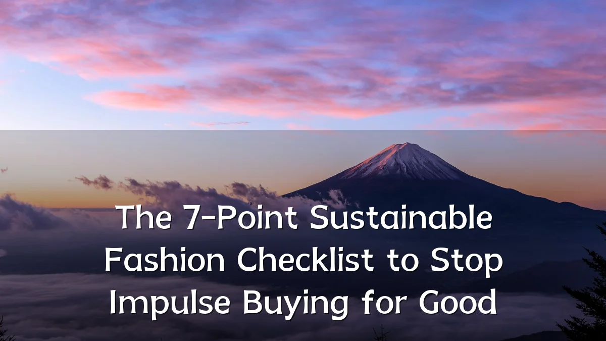 The 7-Point Sustainable Fashion Checklist to Stop Impulse Buying for Good