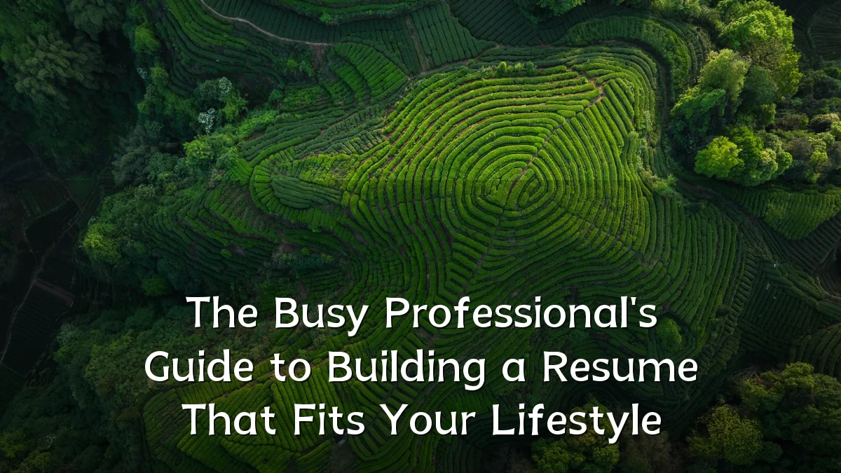 The Busy Professional's Guide to Building a Resume That Fits Your Lifestyle