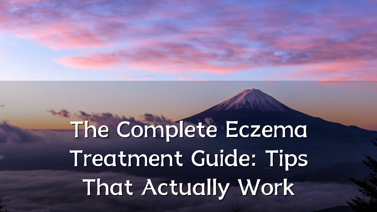 The Complete Eczema Treatment Guide: Tips That Actually Work