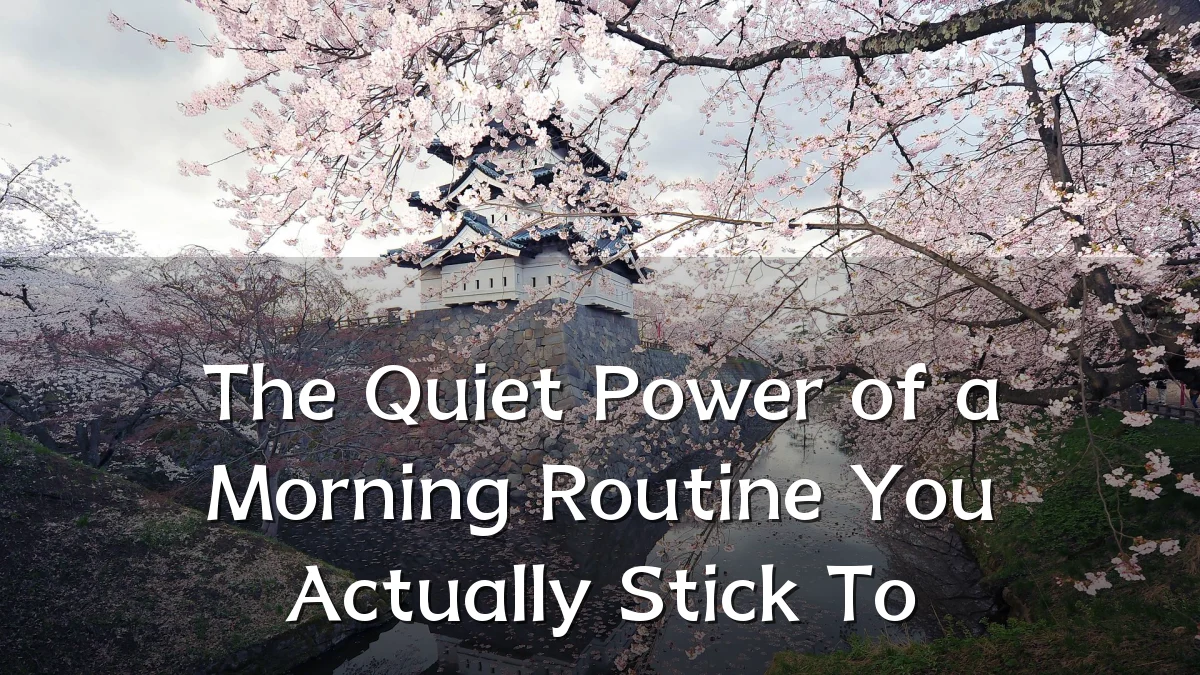 The Quiet Power of a Morning Routine You Actually Stick To