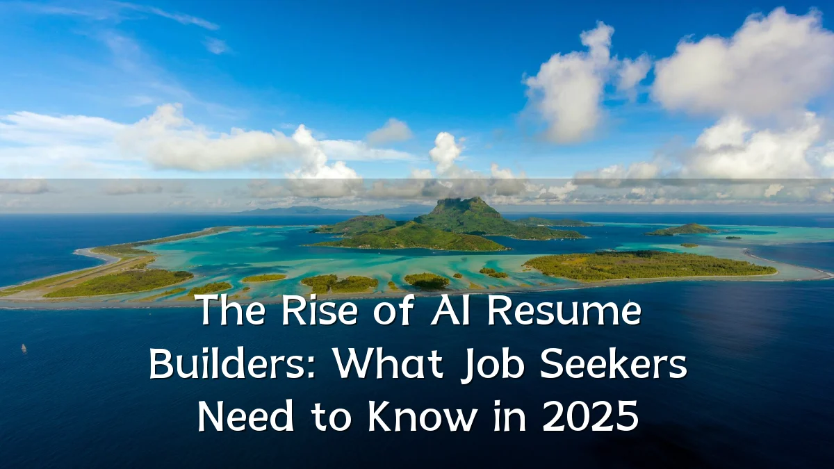The Rise of AI Resume Builders: What Job Seekers Need to Know in 2025
