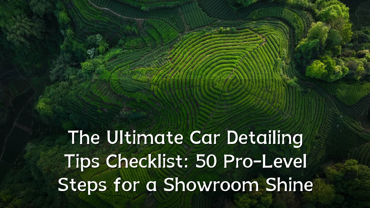 The Ultimate Car Detailing Tips Checklist: 50 Pro-Level Steps for a Showroom Shine