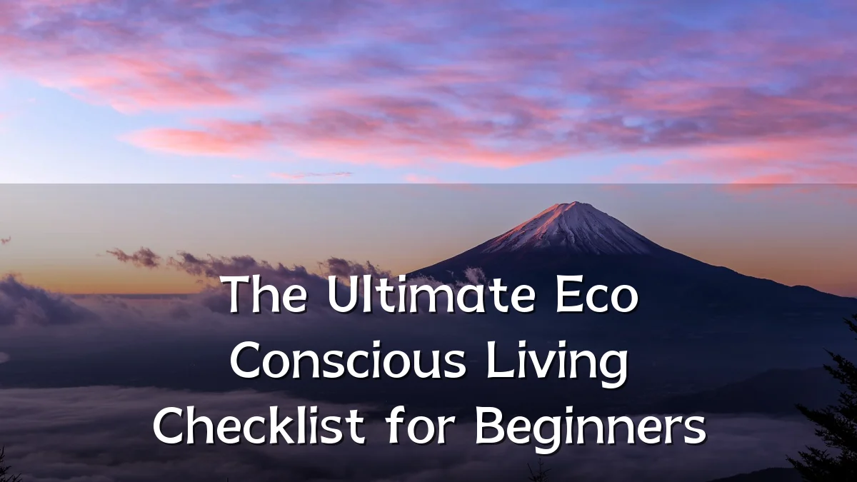The Ultimate Eco Conscious Living Checklist for Beginners